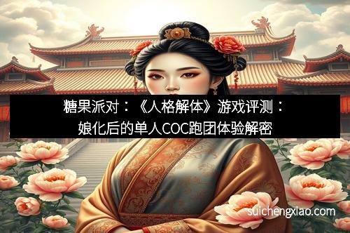 糖果派对:《人格解体》游戏评测:娘化后的单人COC跑团体验解密